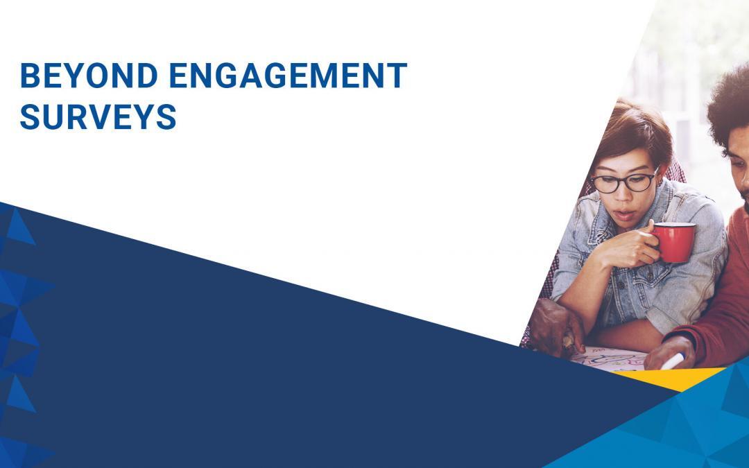 Beyond Engagement Surveys – Creating a Compelling Employee Experience