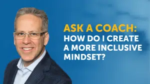 Video Title: Ask a Coach - How Do I Create a More Inclusive Mindset?