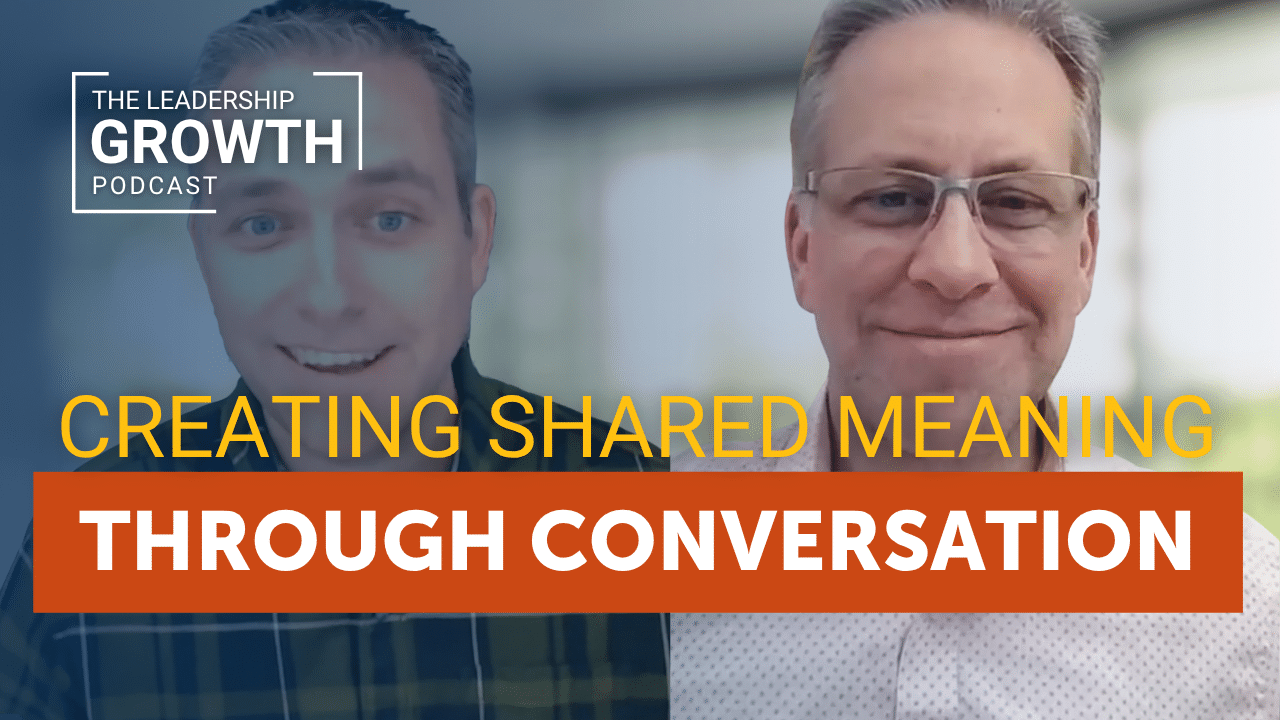 Cover of The Leadership Growth Podcast episode 7: Creating Shared Meaning Through Conversation
